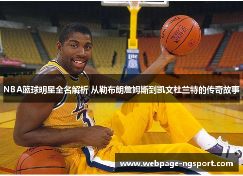 NBA篮球明星全名解析 从勒布朗詹姆斯到凯文杜兰特的传奇故事