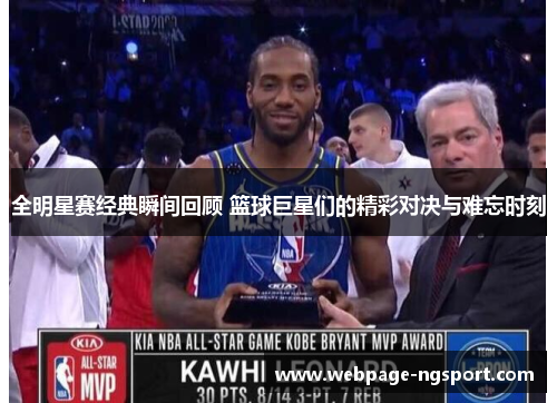全明星赛经典瞬间回顾 篮球巨星们的精彩对决与难忘时刻