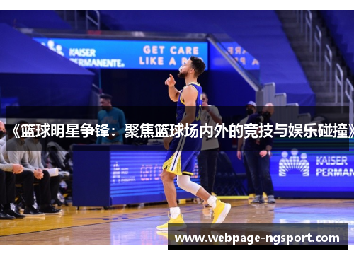 《篮球明星争锋：聚焦篮球场内外的竞技与娱乐碰撞》