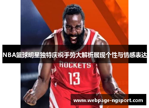 NBA篮球明星独特庆祝手势大解析展现个性与情感表达