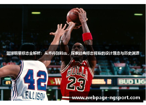 篮球明星标志全解析：从乔丹到科比，探索经典标志背后的设计理念与历史渊源
