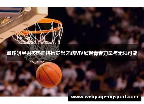 篮球明星男孩热血拼搏梦想之路MV展现青春力量与无限可能