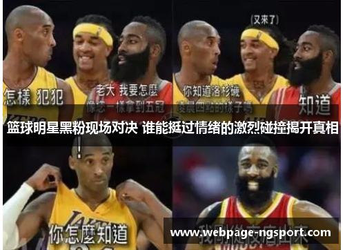篮球明星黑粉现场对决 谁能挺过情绪的激烈碰撞揭开真相