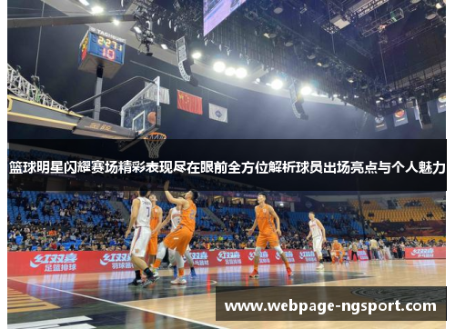 篮球明星闪耀赛场精彩表现尽在眼前全方位解析球员出场亮点与个人魅力