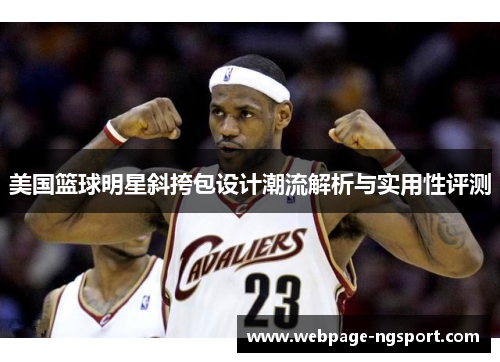 美国篮球明星斜挎包设计潮流解析与实用性评测
