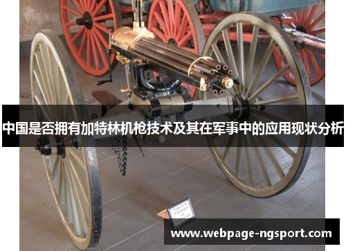 中国是否拥有加特林机枪技术及其在军事中的应用现状分析